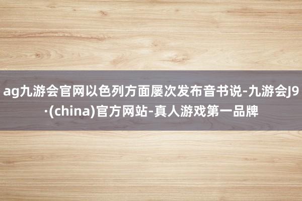 ag九游会官网以色列方面屡次发布音书说-九游会J9·(china)官方网站-真人游戏第一品牌