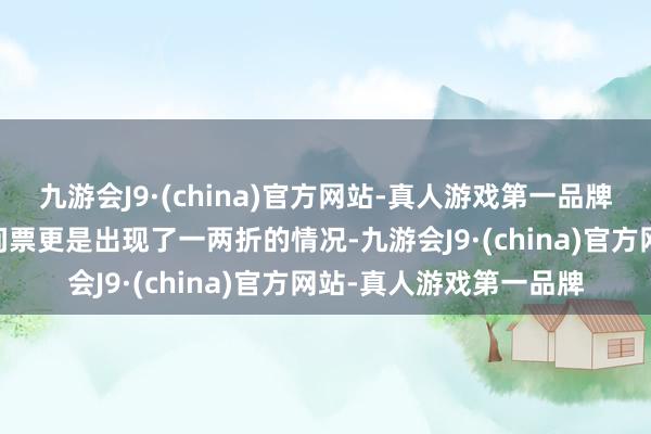 九游会J9·(china)官方网站-真人游戏第一品牌ag九游会官方部分区间票更是出现了一两折的情况-九游会J9·(china)官方网站-真人游戏第一品牌